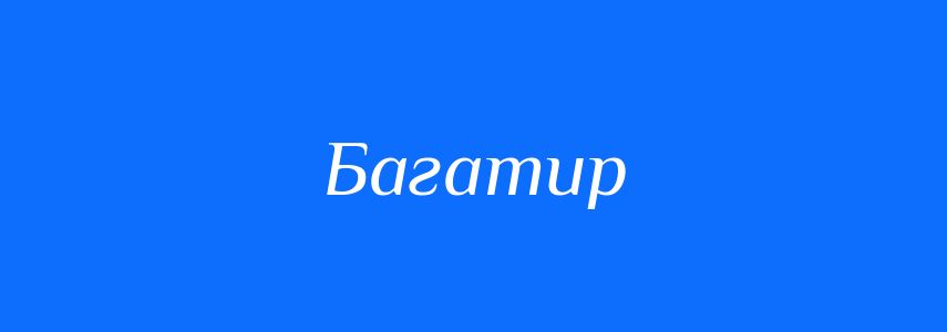 Пароніми до слова Багатир