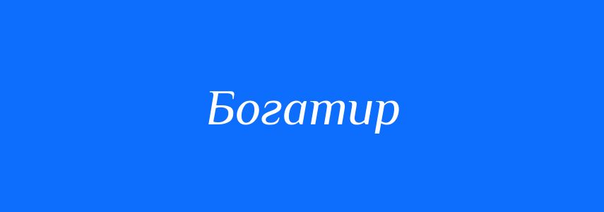 Пароніми до слова Богатир