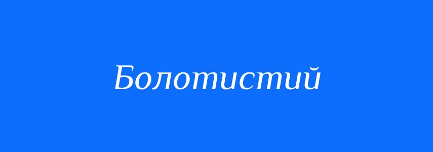 Пароніми до слова Болотистий
