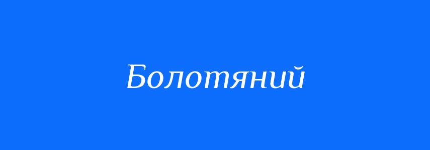 Пароніми до слова Болотяний