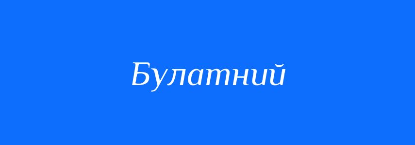 Пароніми до слова Булатний