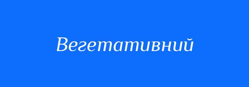 Пароніми до слова Вегетативний