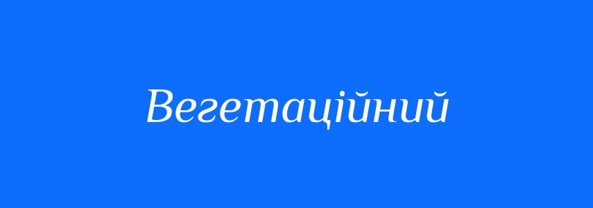 Пароніми до слова Вегетаційний