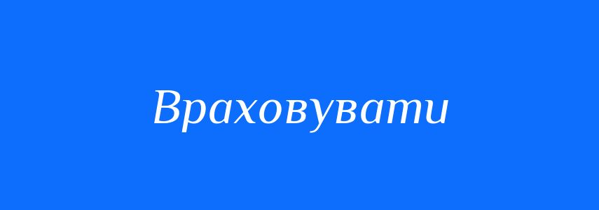 Пароніми до слова Враховувати