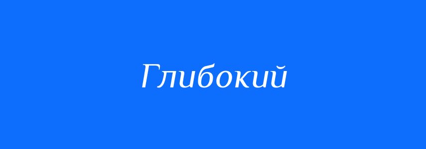 Пароніми до слова Глибокий