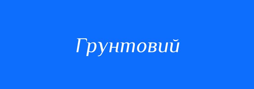 Пароніми до слова Грунтовий