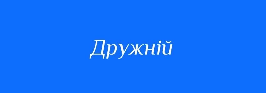 Пароніми до слова Дружній