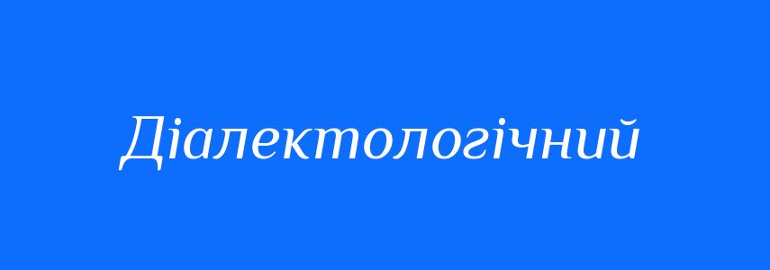Пароніми до слова Діалектологічний
