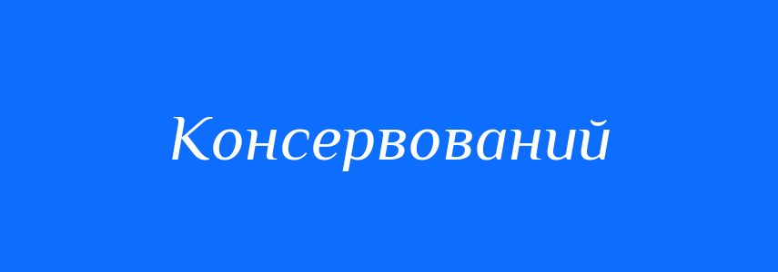 Пароніми до слова Консервований