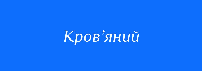 Пароніми до слова Кров’яний