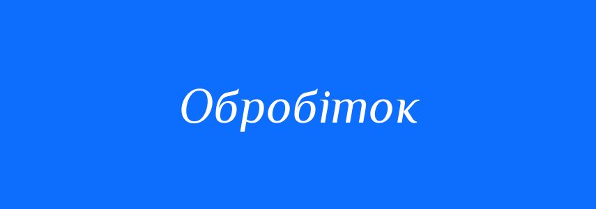 Пароніми до слова Обробіток