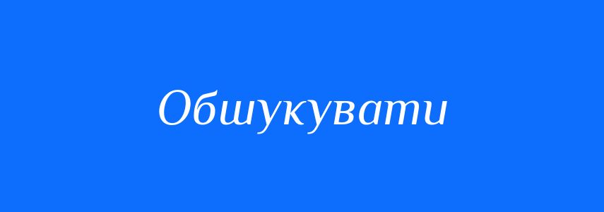 Пароніми до слова Обшукувати