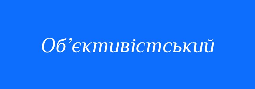 Пароніми до слова Об’єктивістський