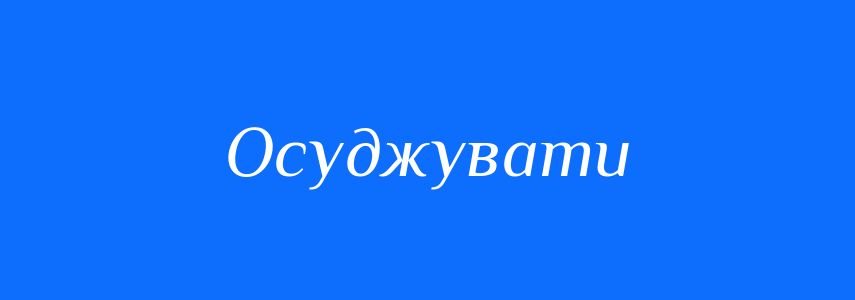 Пароніми до слова Осуджувати