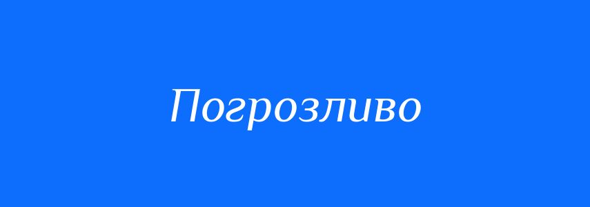 Пароніми до слова Погрозливо