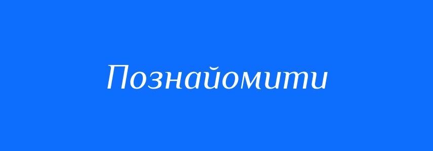 Пароніми до слова Познайомити