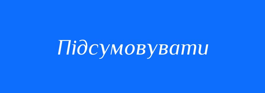 Пароніми до слова Підсумовувати