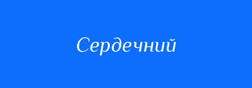 Пароніми до слова Сердечний