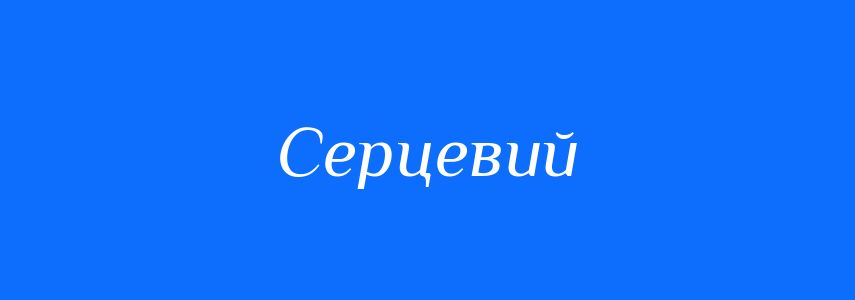 Пароніми до слова Серцевий