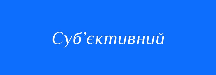 Пароніми до слова Суб’єктивний