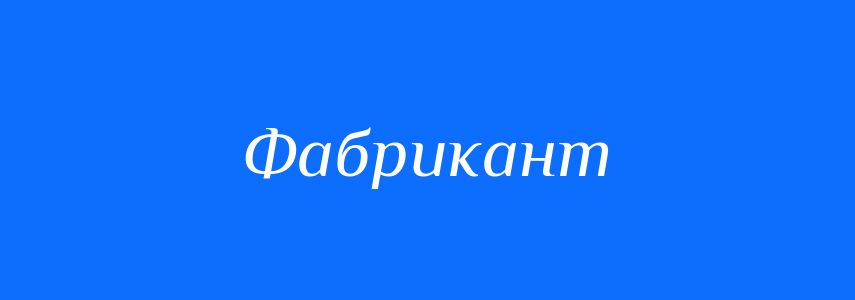Пароніми до слова Фабрикант