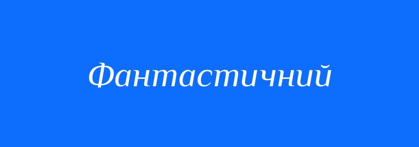 Пароніми до слова Фантастичний