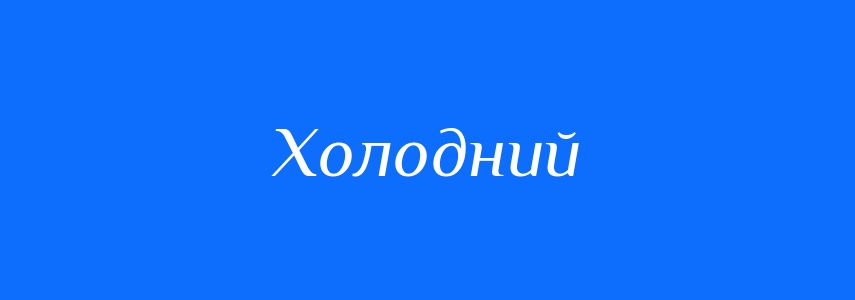 Пароніми до слова Холодний