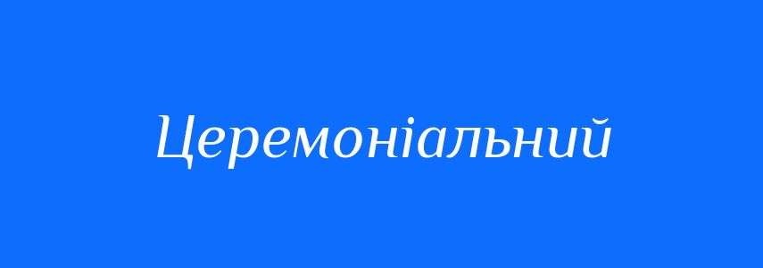 Пароніми до слова Церемоніальний