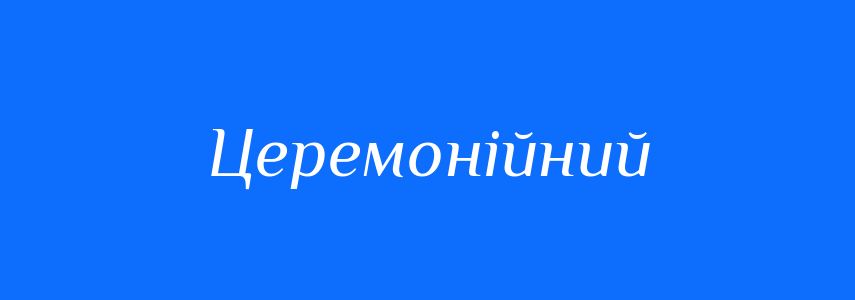 Пароніми до слова Церемонійний
