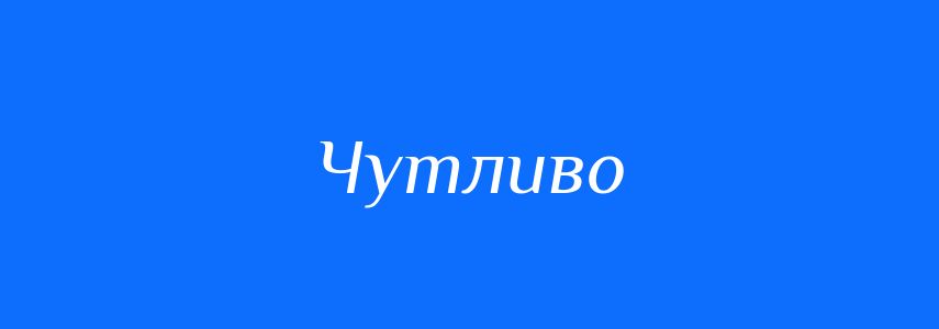 Пароніми до слова Чутливо